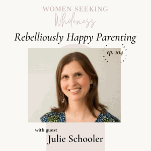 Women Seeking Wholeness w Julie Schooler Ep104